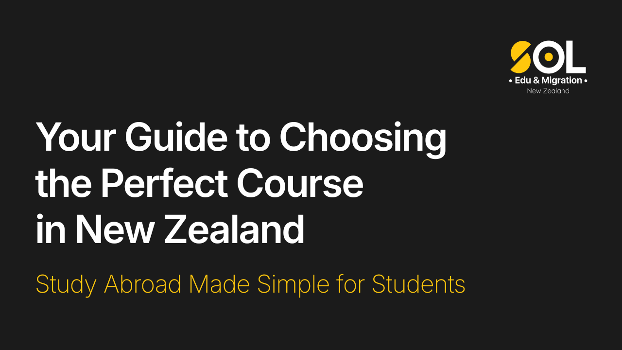 Guide to choosing the perfect course in New Zealand for international students, presented by SOL Edu & Migration New Zealand.